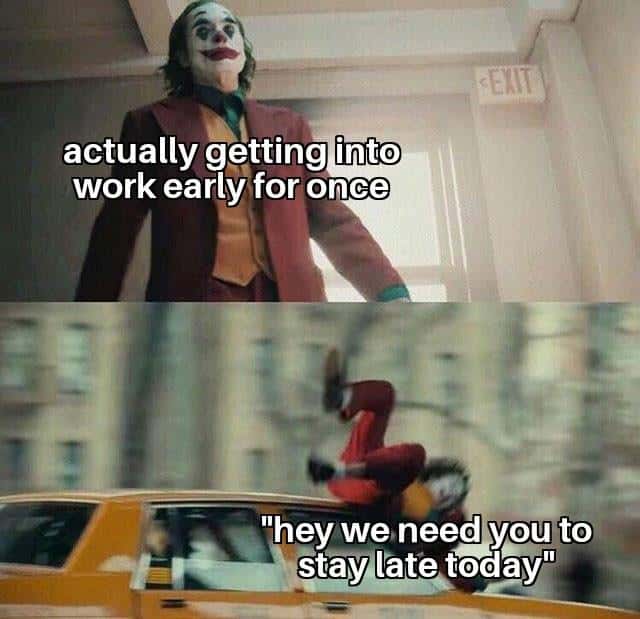 Joker gets hit by a car meme getting to work early told to stay late