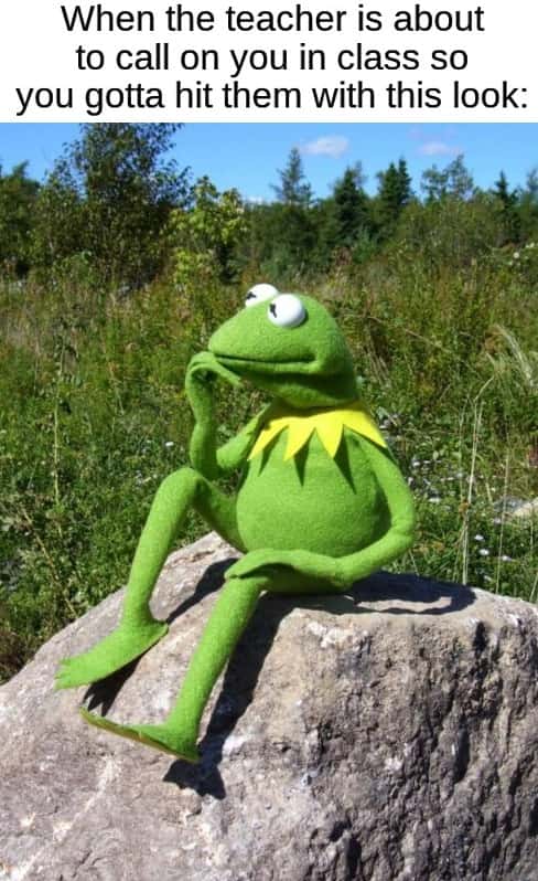 Kermit thinking meme avoiding being called on by teacher in class