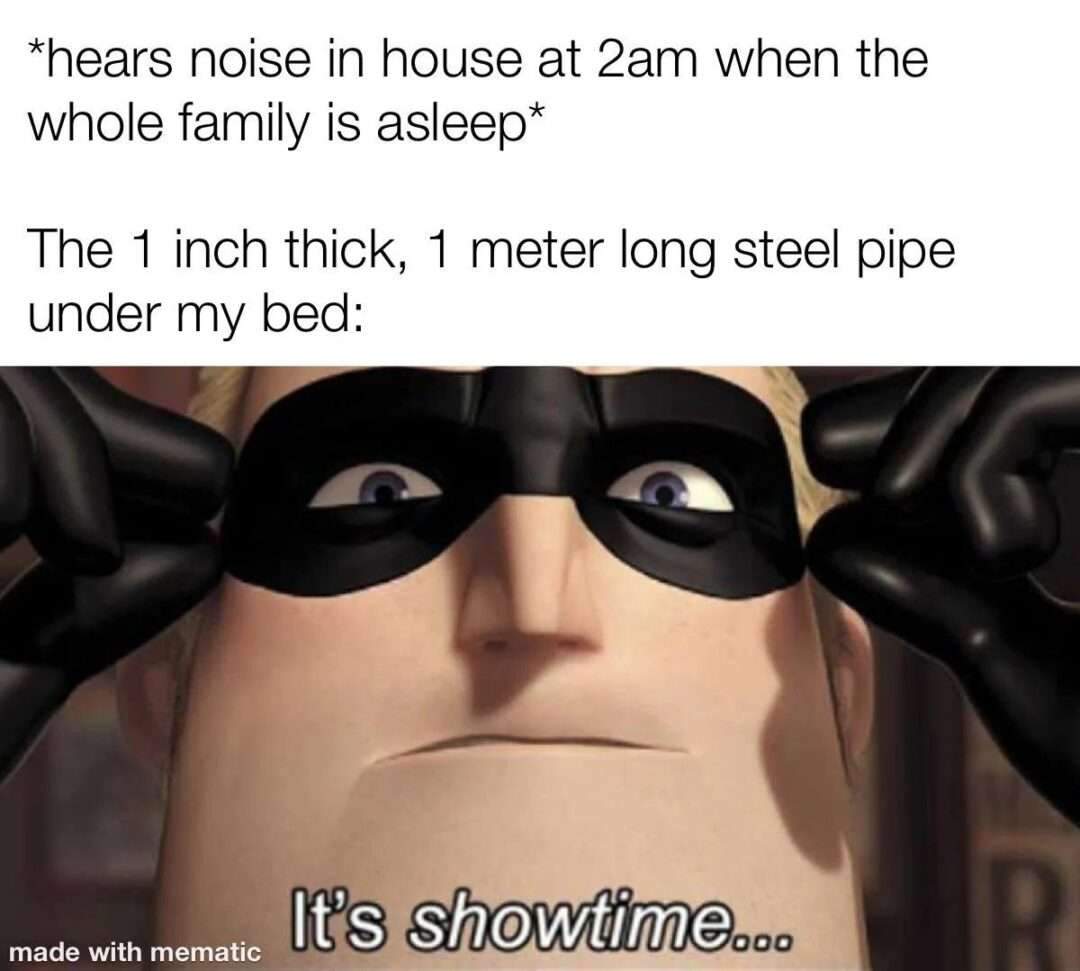 Steel pipe meme ready for intruder at 2am
