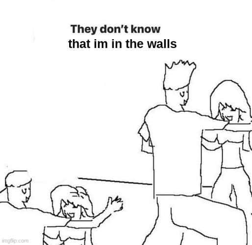 They don't know meme hiding in walls They don't know meme hiding in walls
