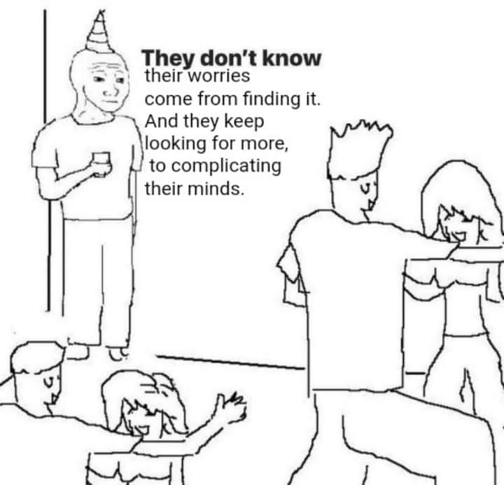 They don't know meme see people keep seeking more to get worried They don't know meme see people keep seeking more to get worried