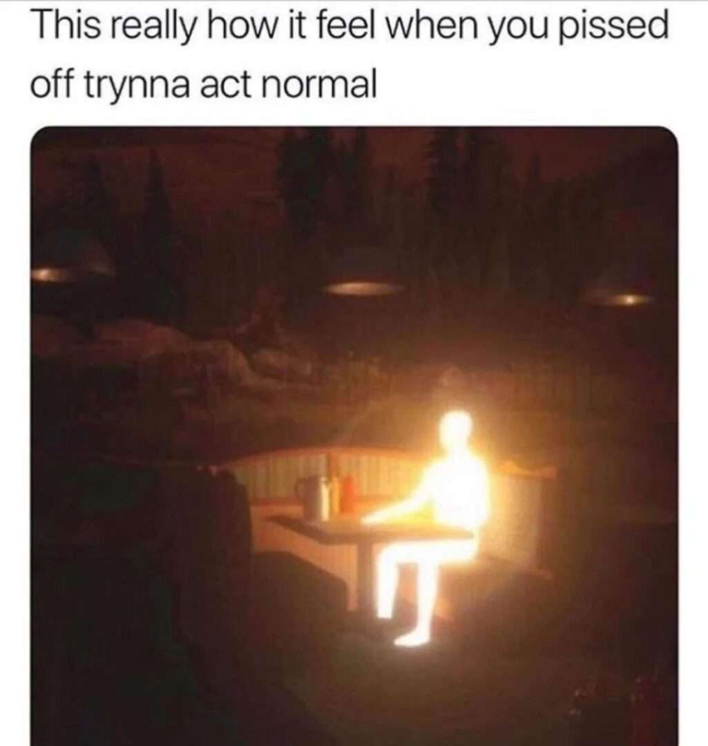 Glowing guy meme trying to act normal when pissed off