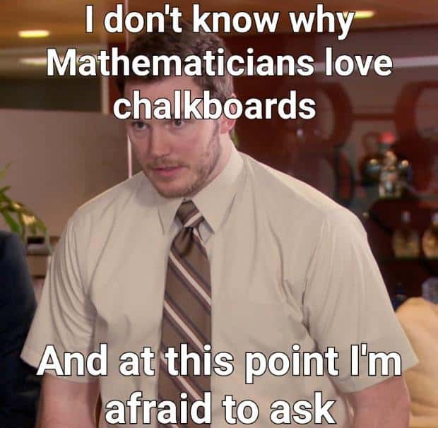 Too afraid to ask meme confused by mathematicians love for chalkboards