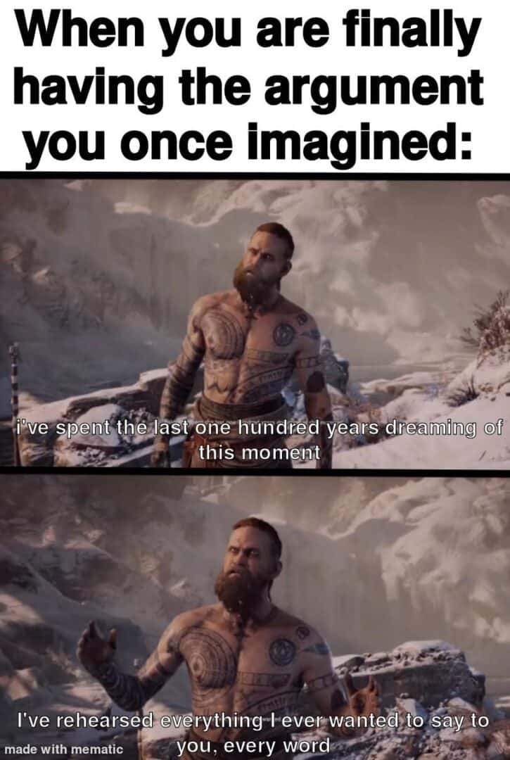 Long imagined argument meme rehearsed every word to say
