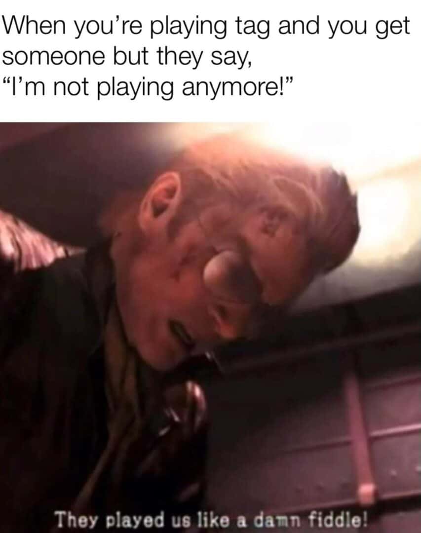 Playing tag meme tricked when they say they quit playing