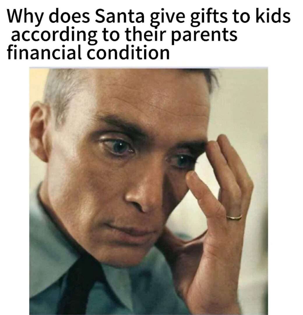 Oppenheimer meme crying over santa's unfair gift rule