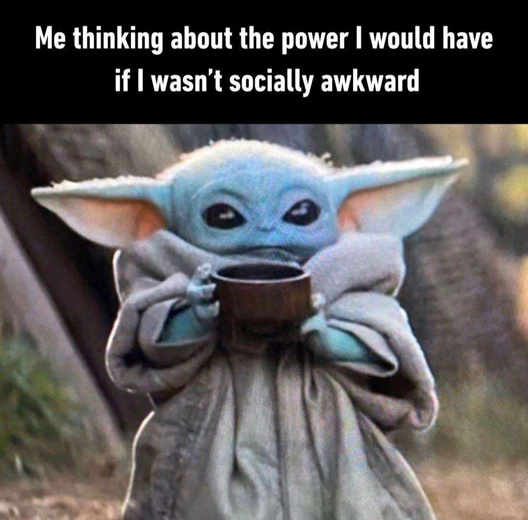 Baby yoda tea meme imagining confidence without social awkwardness