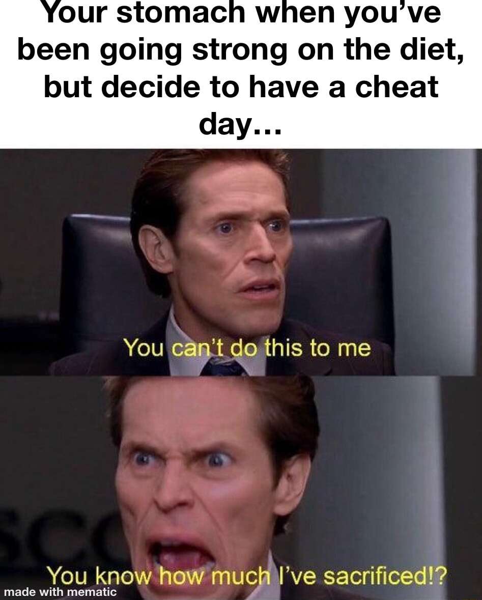 You can't do this to me meme mad at cheat day after diet