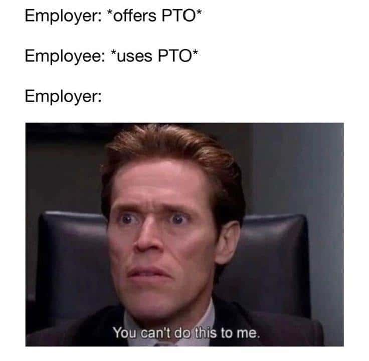 You can't do this to me meme shocked when employee uses PTO