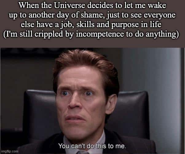 You can't do this to me meme sad at no life purpose