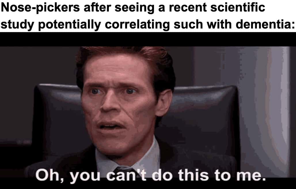You can't do this to me meme shocked at nose pick dementia study