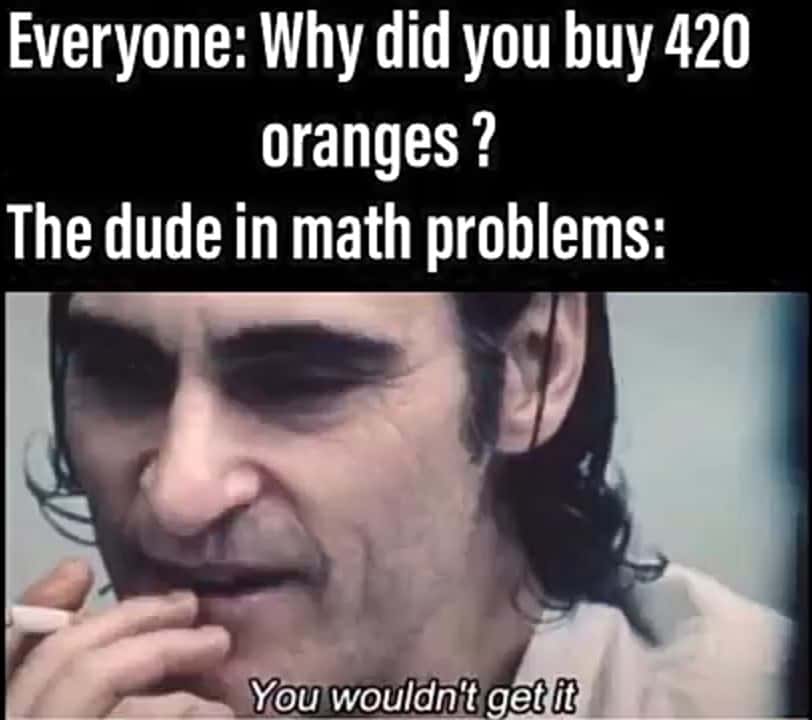 You wouldn't get it meme buys 420 oranges