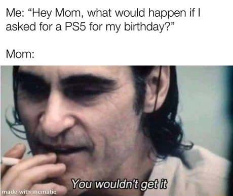 You wouldn't get it meme asking mom for ps5