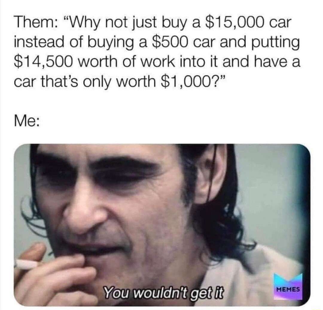 You wouldn't get it meme modding cheap car