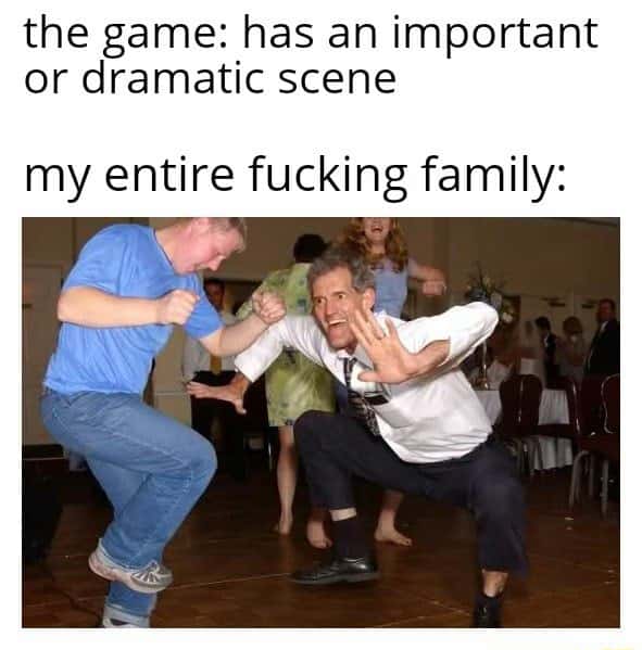Game dramatic scene meme family messing around