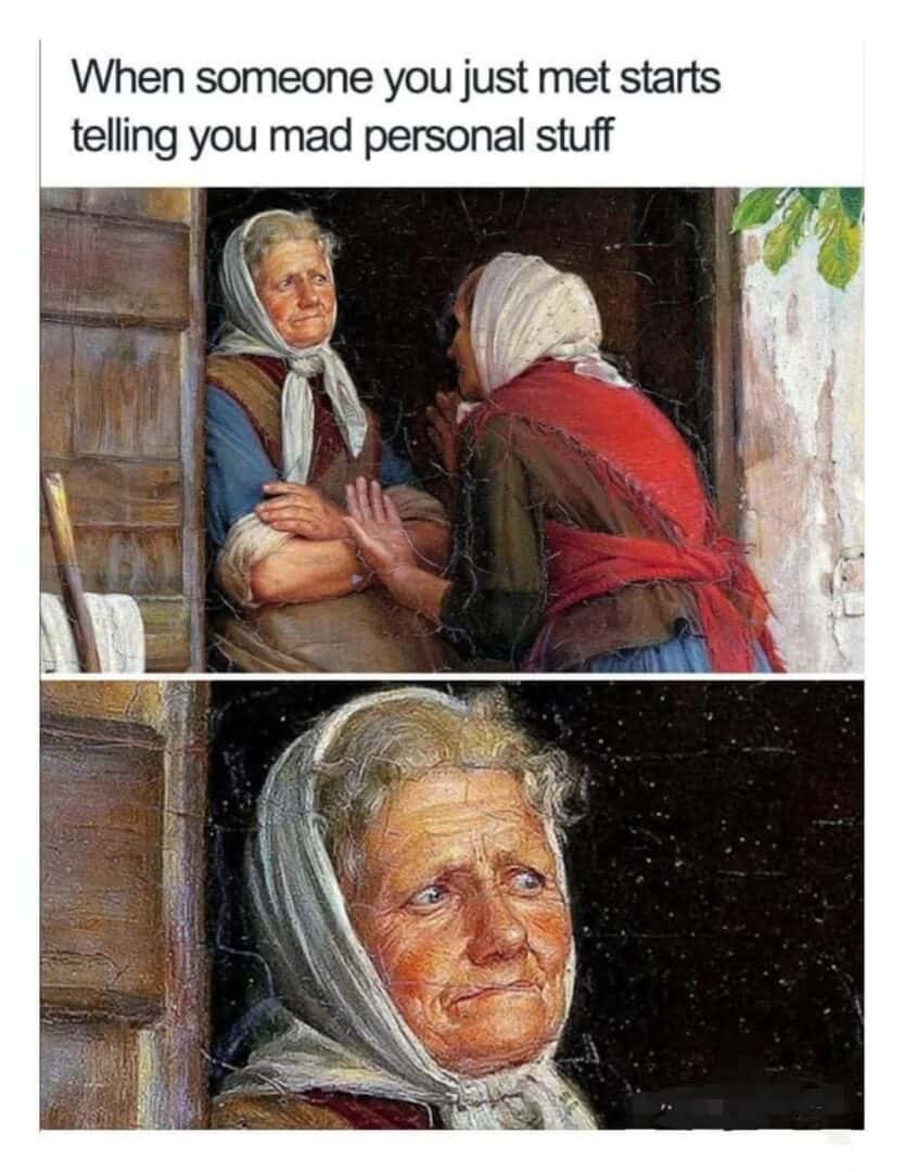 Stranger oversharing personal stuff meme making you very awkward