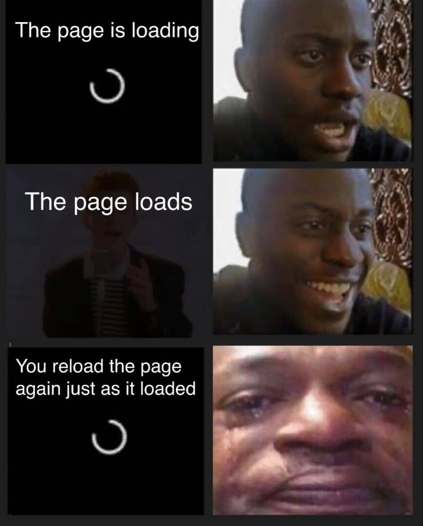 Loading page meme showing the pain of reloading just as it finishes