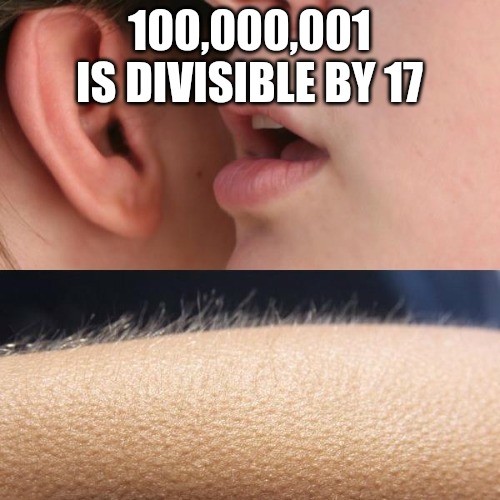 Whisper in Ear Goosebumps Meme: 100,000,001 is divisible by 17