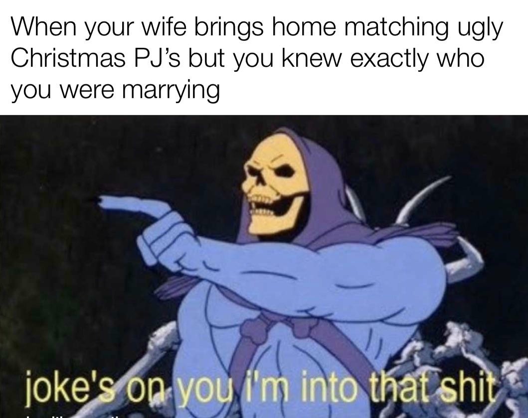 Joke's On You, I'm Into That Shit: Wife Brings Ugly Christmas PJ's Marrying Skeletor Meme
