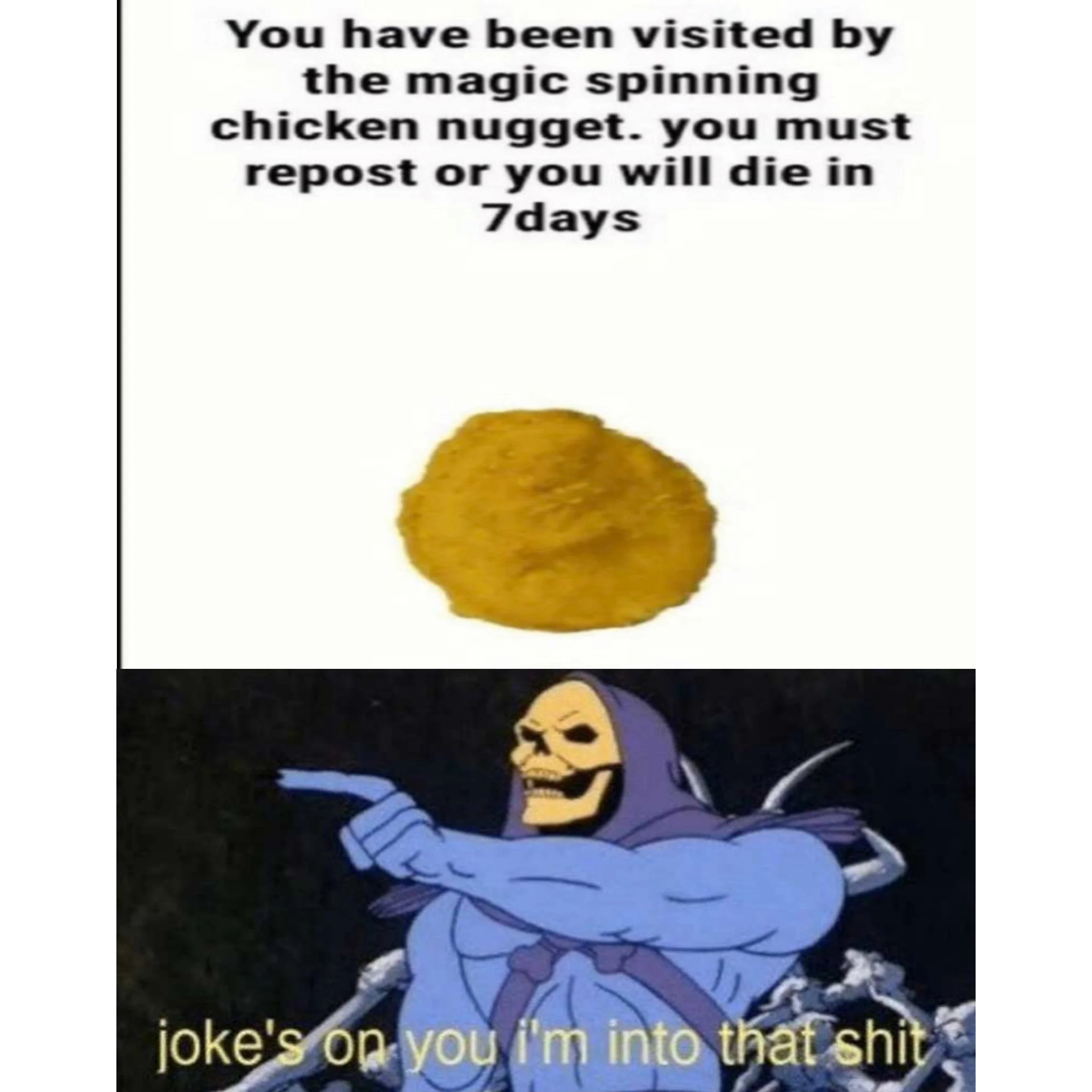 Joke's On You, I'm Into That Shit Meme: Magic Spinning Chicken Nugget Repost Meme Or Die In 7 Days