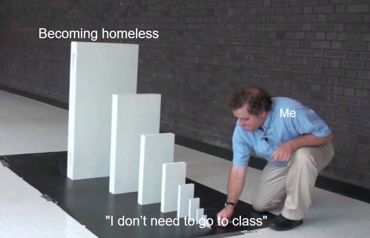 Domino Effect Meme: I don't need to go to class