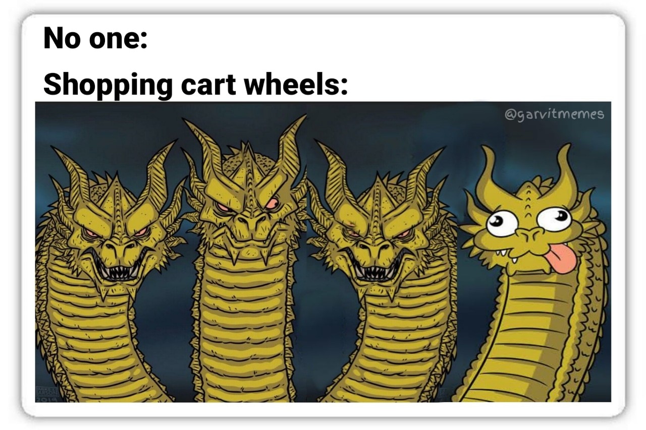 Three-Headed Dragon Meme: Shopping cart wheels Three-Headed Dragon Meme: Shopping cart wheels