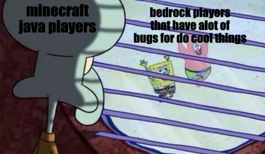 Squidward Looking Out the Window Meme: minecraft java players / bedrock players that have alot of bugs for do cool things