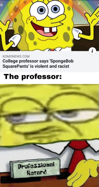 SpongeBob Professional Retard Meme: College professor says SpongeBob SquarePants is violent and racist