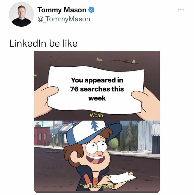 This Is Worthless: LinkedIn Be Like You Appeared In 76 Searches This Week Meme