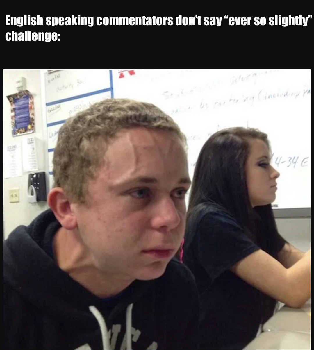 Vein Forehead Guy Meme: English speaking commentators don't say "ever so slightly” challng