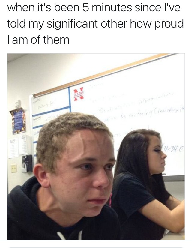 Vein Forehead Guy Meme: When it's been 5 minutes since I've told my significant other how proud I am of them