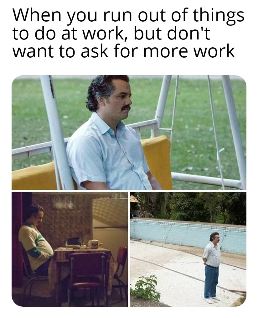 Pablo Escobar Waiting: When You Run Out Of Things To Do At Work But Don't Want More Work Meme