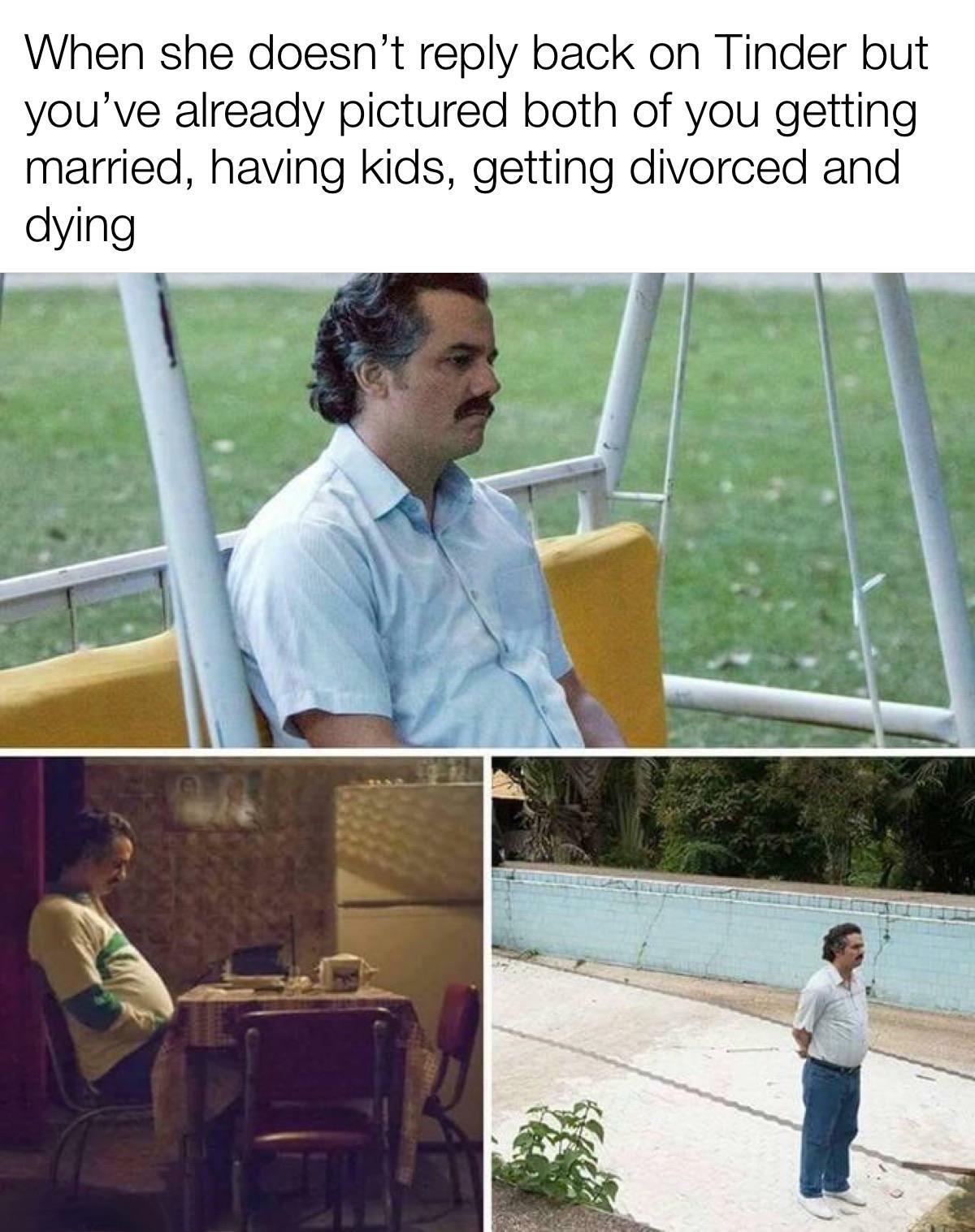 Pablo Escobar Waiting: Tinder Ghosting Overreaction Imagining Marriage Kids Divorce Meme