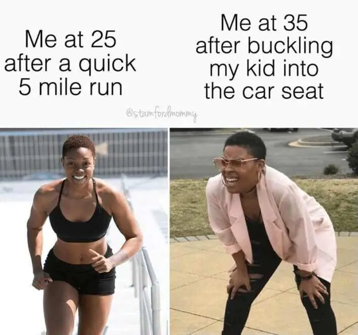 Me at 25 after a quick 5 mile run / Me at 35 after buckling my kid into the car seat