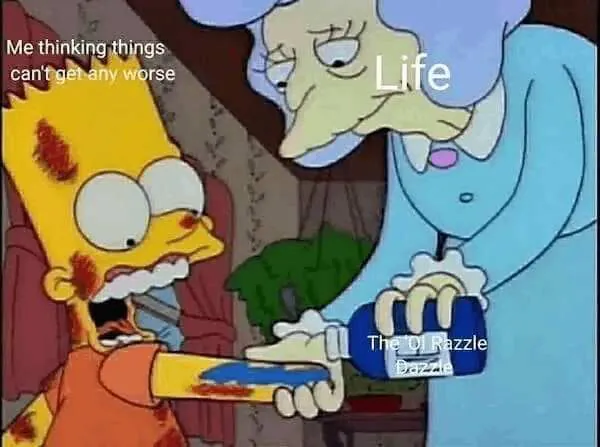 Me thinking things can't get any worse / Life: The OI Razzle Dazzlle