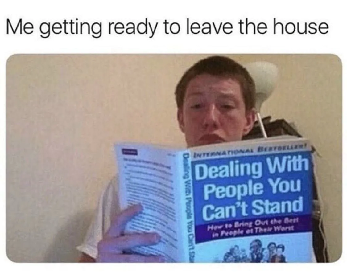 Me getting ready to leave the house / Dealing With People You Can't Stand