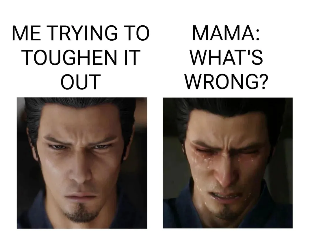 Me Trying To Toughen It Out Vs Mama What's Wrong Meme