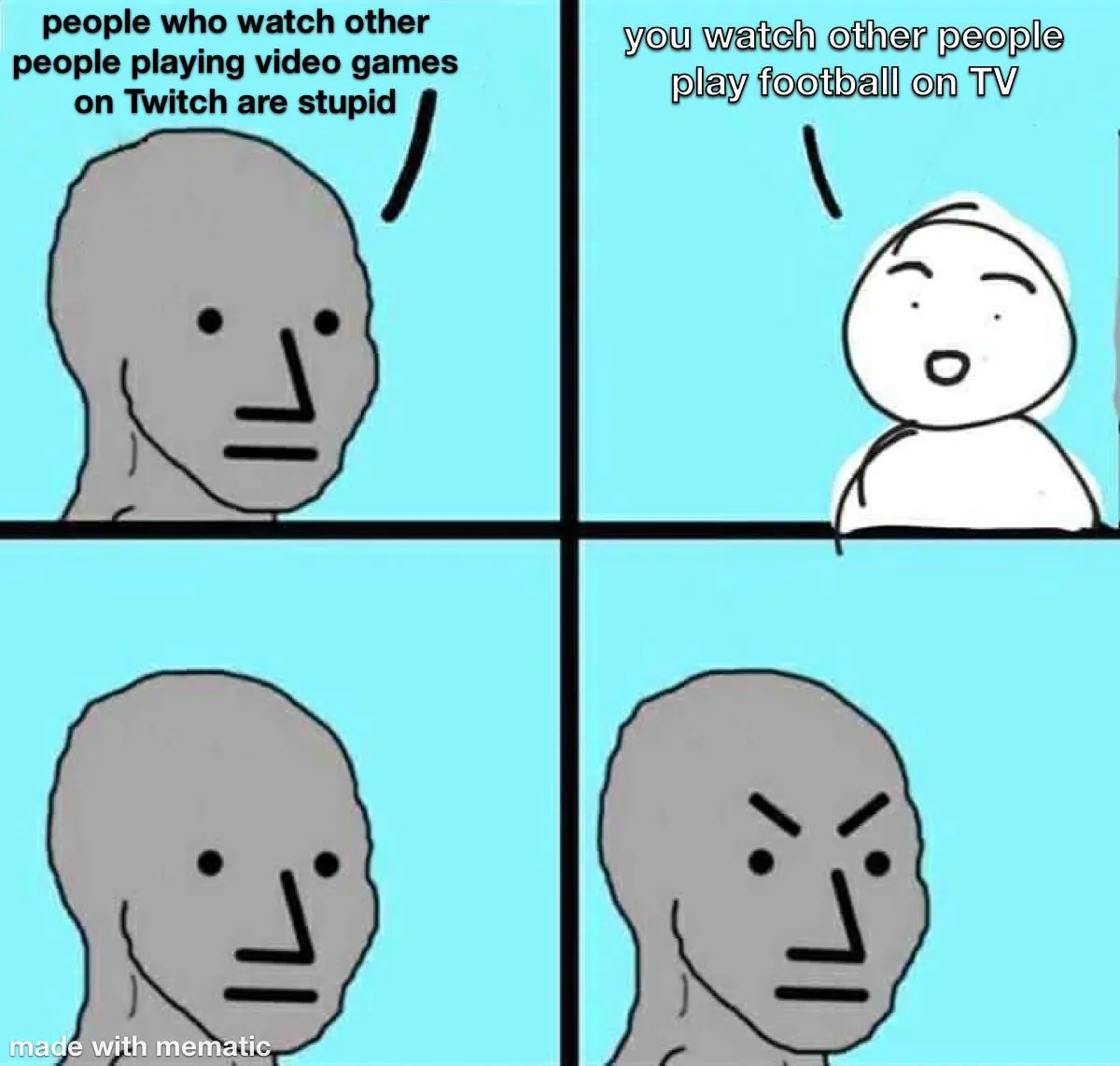 people who watch other people playing video games on Twitch are stupid / you watch other people play football on TV