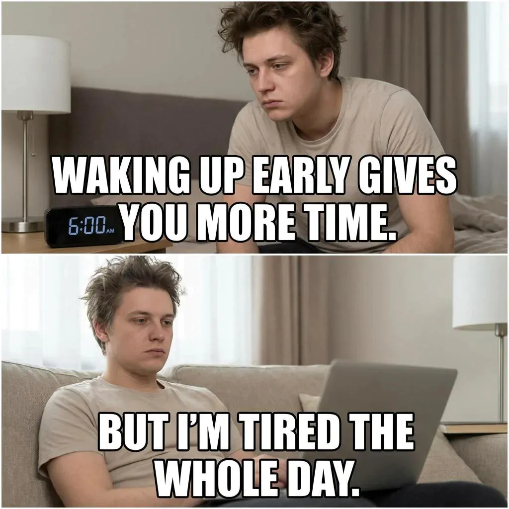 Waking Up Early Gives You More Time But I'm Tired All Day Meme