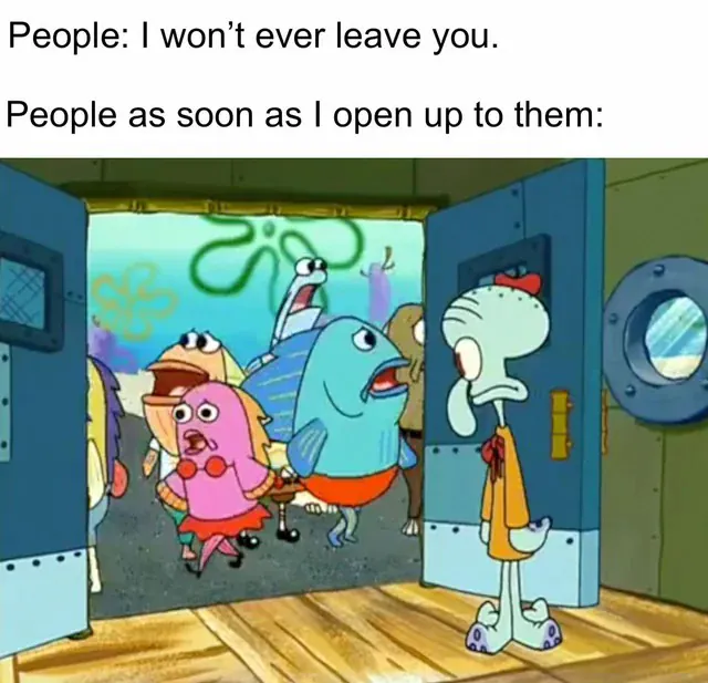 People: I won't ever leave you. / People as soon as I open up to them