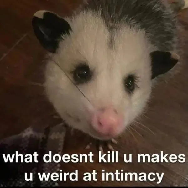 what doesnt kill u makes u weird at intimacy