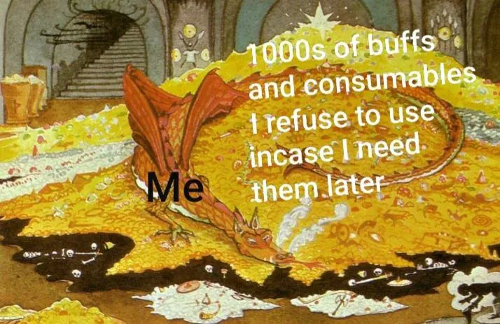 1000s of buffs and consumables t refuse to use incase I need. them later