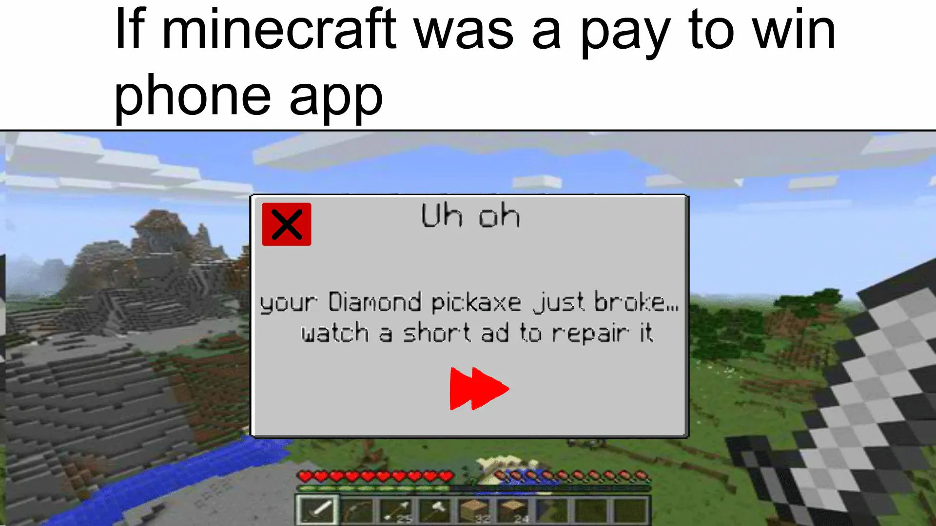 If minecraft was a pay to win phone app / Uh oh your Diamond pickaxe just broke.. watch a short ad to repair it