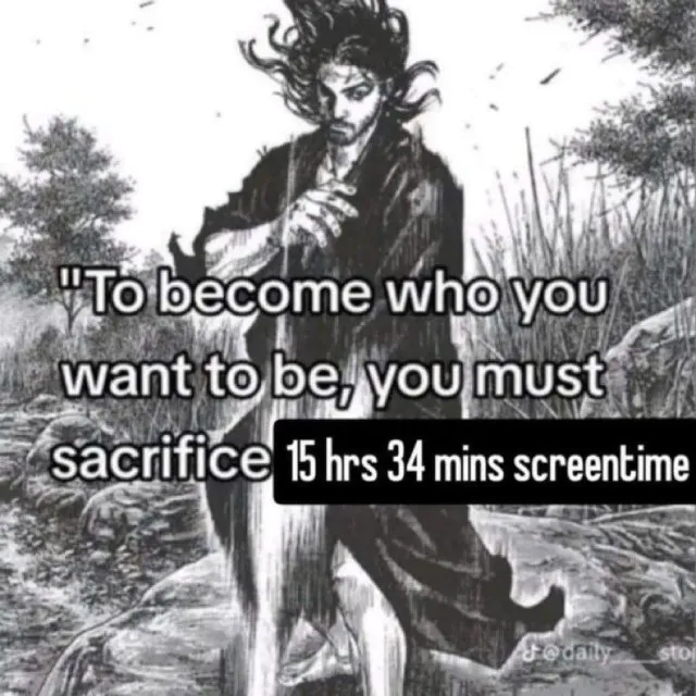 To become who you want to be, you must sacrifice 15 hrs 34 mins screentime