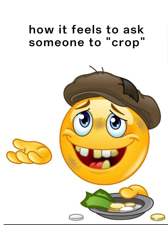 Homeless Emoji Meme: how it feels to ask someone to "crop" Homeless Emoji Meme: how it feels to ask someone to "crop"