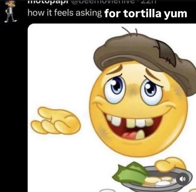 Homeless Emoji Meme: how it feels asking for tortilla yum Homeless Emoji Meme: how it feels asking for tortilla yum
