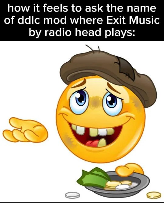 Homeless Emoji Meme: how it feels to ask the name of ddlc mod where Exit Music by radio head plays Homeless Emoji Meme: how it feels to ask the name of ddlc mod where Exit Music by radio head plays