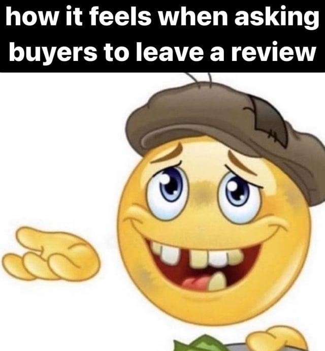Homeless Emoji Meme: how it feels when asking buyers to leave a review Homeless Emoji Meme: how it feels when asking buyers to leave a review