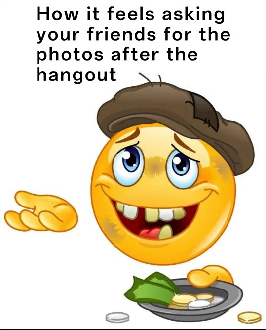 Homeless Emoji Meme: How it feels asking your friends for the photos after the hangout Homeless Emoji Meme: How it feels asking your friends for the photos after the hangout