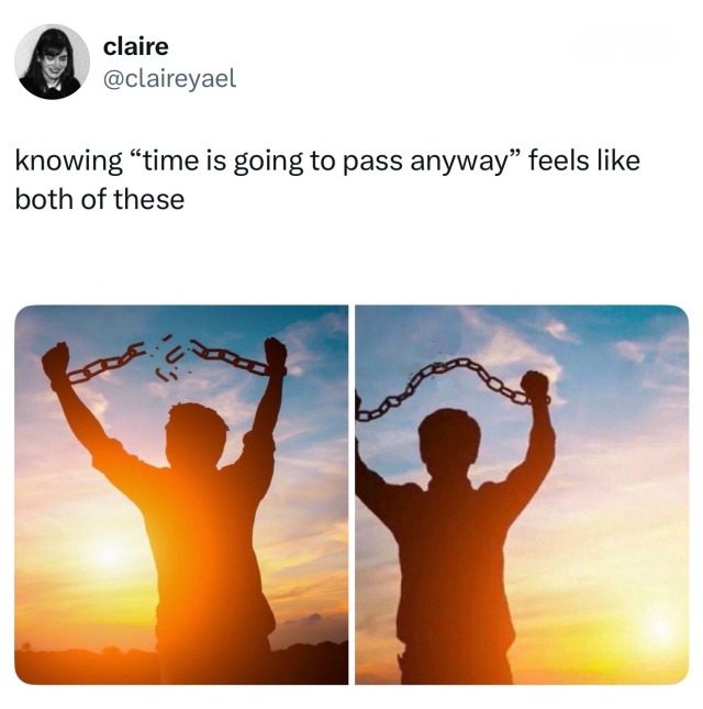Man Breaking Chains Meme: knowing "time is going to pass anyway" feels like both of these